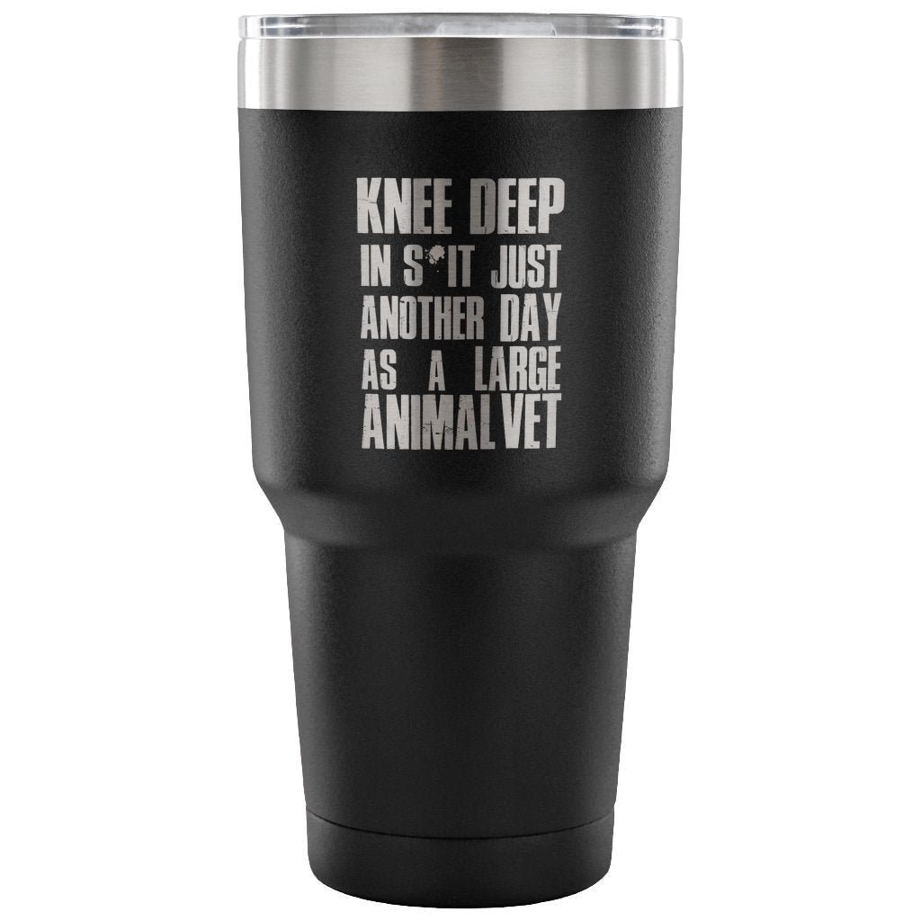 Large Animal Vet Knee Deep in S*it Just Another Day 30oz Vacuum Tumbler